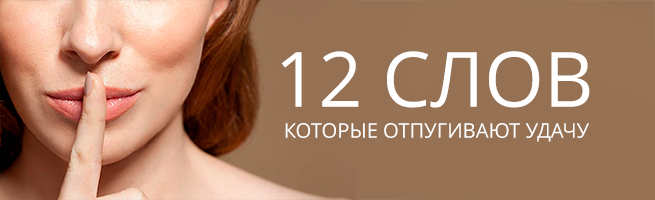 12 СЛОВ, КОТОРЫЕ ОТПУГИВАЮТ УДАЧУ