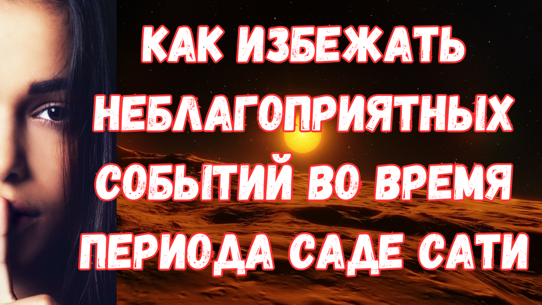 Как избежать неблагоприятных событий во время периода Саде Сати