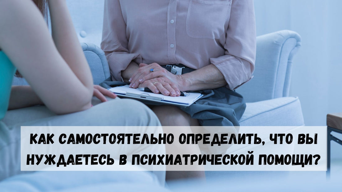 Как определить, что вы нуждаетесь в психиатрической помощи?