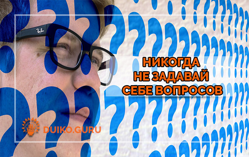 Никогда не задавай себе вопросов