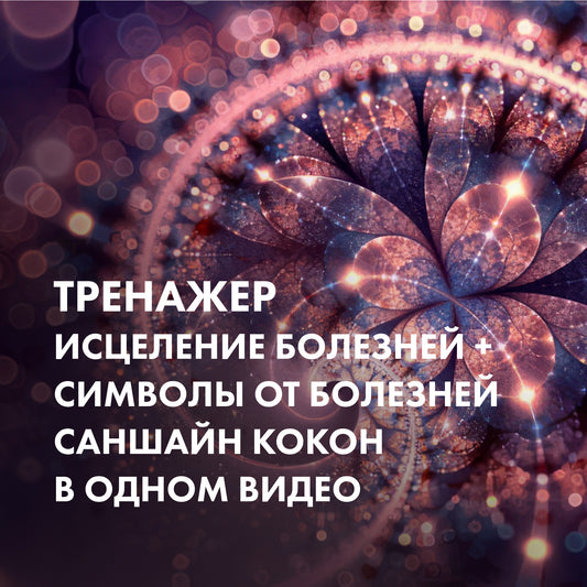 ТРЕНАЖЕР Зцілення хвороб + символи від хвороб САНШАЙН КОКОН в одному відео